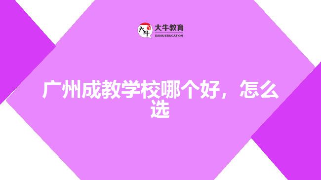 廣州成教學校哪個好，怎么選