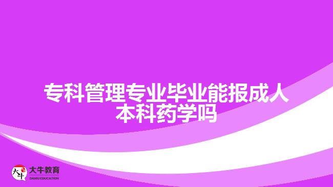 ?？乒芾韺I(yè)畢業(yè)能報成人本科藥學(xué)嗎