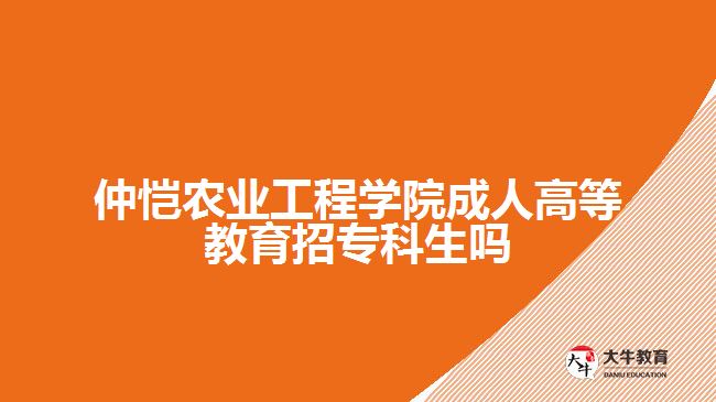 仲愷農(nóng)業(yè)工程學(xué)院成人高等教育招專(zhuān)科生嗎