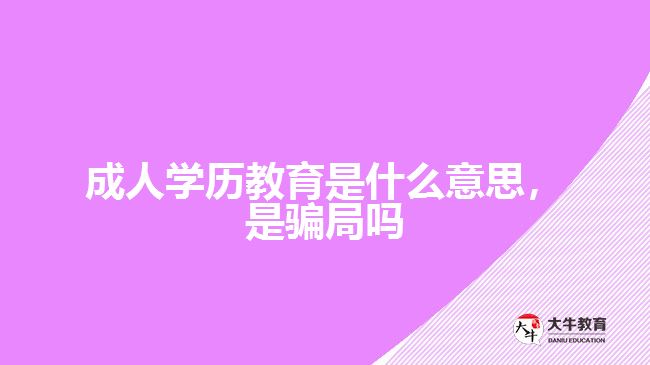 成人學(xué)歷教育是什么意思，是騙局嗎