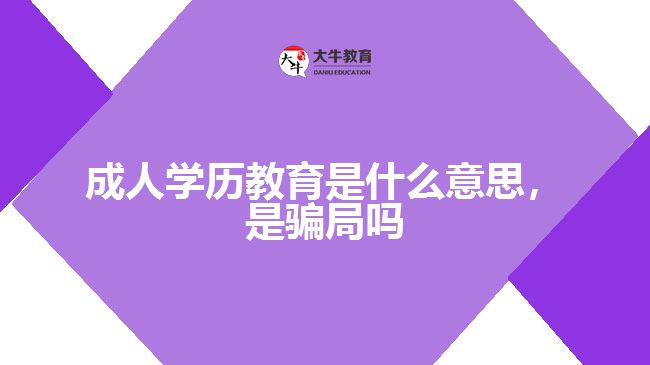 成人學(xué)歷教育是什么意思，是騙局嗎