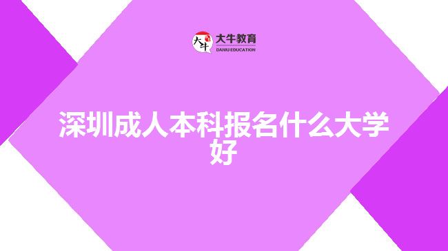 深圳成人本科報名什么大學好