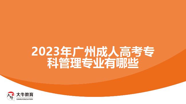 2023年廣州成人高考?？乒芾韺I(yè)有哪些
