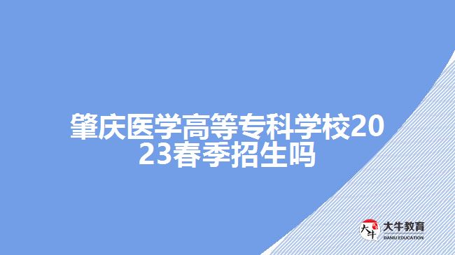 肇慶醫(yī)學(xué)高等?？茖W(xué)校2023春季招生嗎