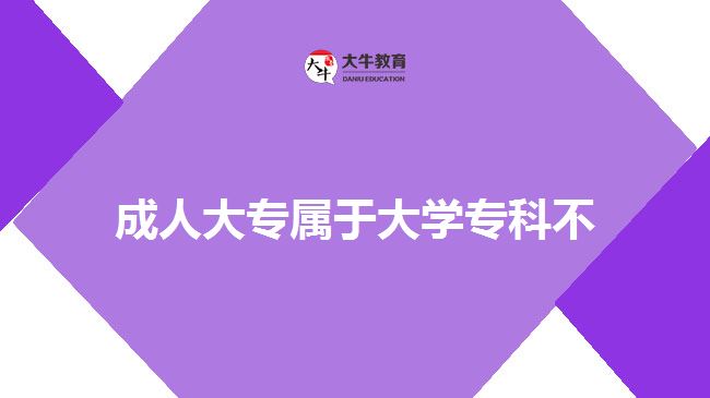 成人大專屬于大學(xué)?？撇? style=