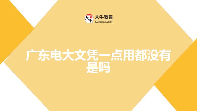 廣東電大文憑一點(diǎn)用都沒(méi)有是嗎
