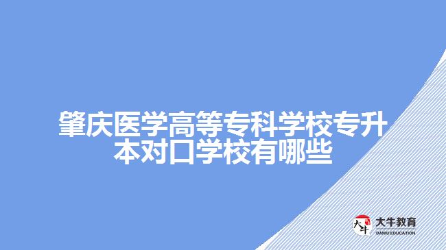 肇慶醫(yī)學(xué)高等?？茖W(xué)校專升本對口學(xué)校有哪些