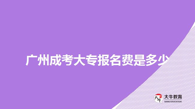 廣州成考大專報(bào)名費(fèi)是多少