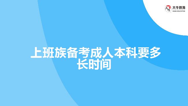  上班族備考成人本科要多長(zhǎng)時(shí)間
