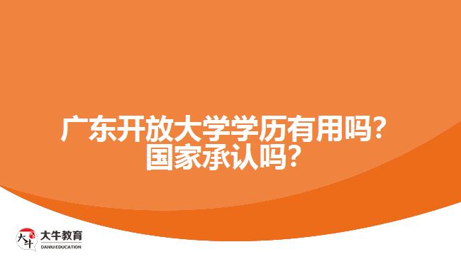 廣東開放大學(xué)學(xué)歷有用嗎？國家承認(rèn)嗎？