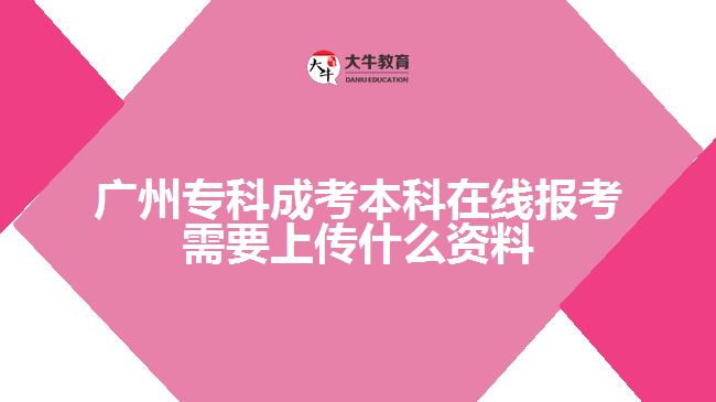 廣州?？瞥煽急究圃诰€報考需要上傳什么資料