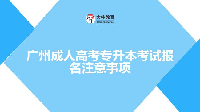 廣州成人高考專升本考試報名注意事項(xiàng)