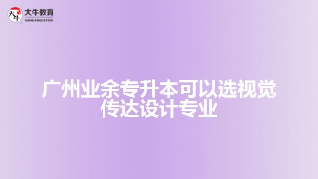業(yè)余專升本可以選視覺傳達(dá)設(shè)計專業(yè)
