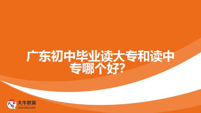 廣東初中畢業(yè)讀大專和讀中專哪個(gè)好？
