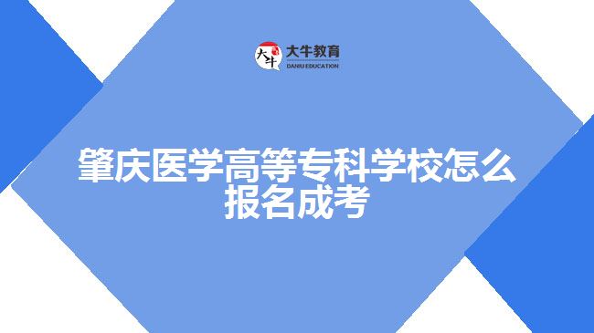 肇慶醫(yī)學(xué)高等?？茖W(xué)校怎么報(bào)名成考