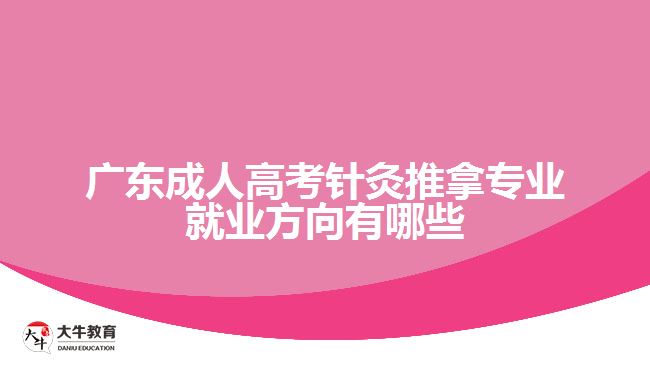 廣東成人高考針灸推拿專(zhuān)業(yè)就業(yè)方向有哪些