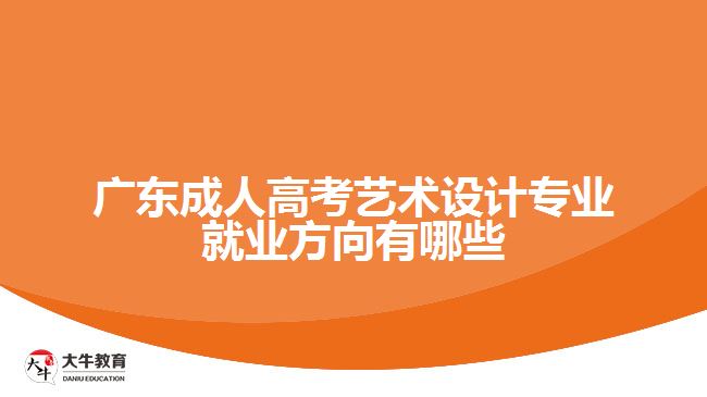 廣東成人高考藝術(shù)設(shè)計(jì)專(zhuān)業(yè)就業(yè)方向有哪些