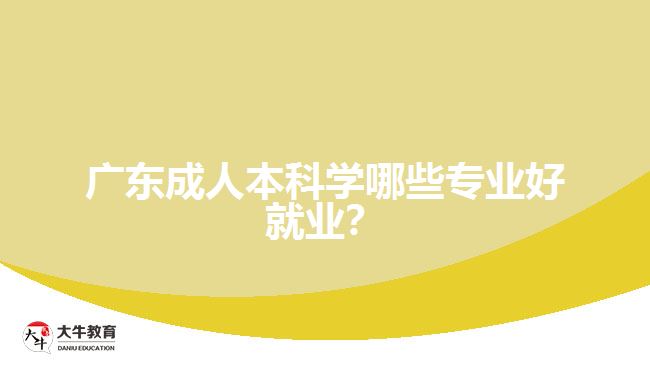 廣東成人本科學(xué)哪些專(zhuān)業(yè)好就業(yè)？