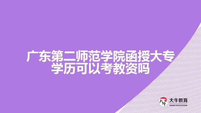 廣東第二師范學(xué)院函授大專學(xué)歷可以考教資嗎