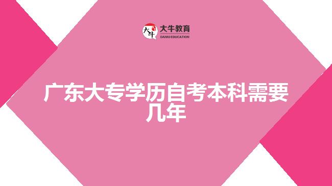 廣東大專學歷自考本科需要幾年