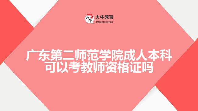 廣東第二師范學(xué)院成人本科可以考教師資格證嗎