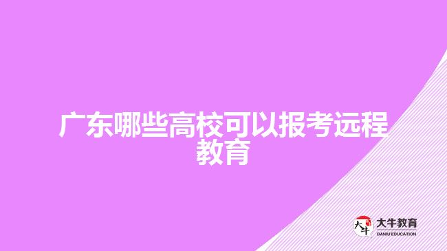 廣東哪些高?？梢詧?bào)考遠(yuǎn)程教育