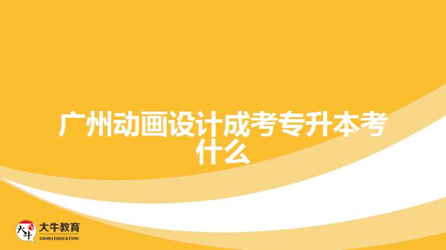 廣州動畫設計成考專升本考什么