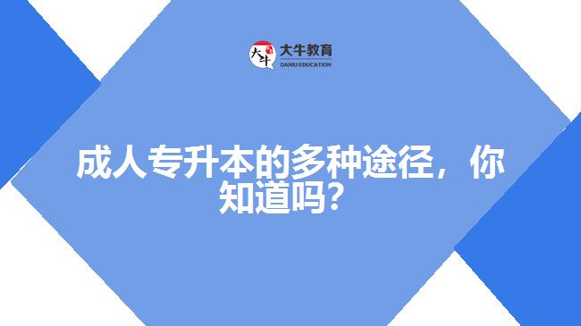 成人專升本的多種途徑，你知道嗎？