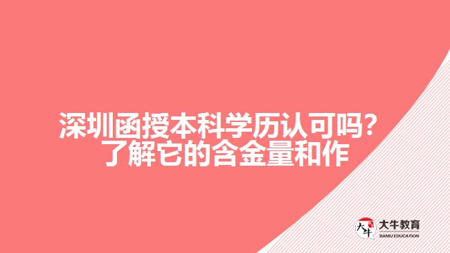 深圳函授本科學(xué)歷認(rèn)可嗎？了解它的含金量和作