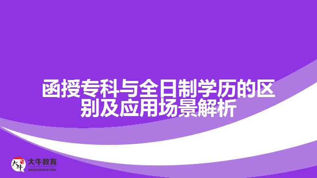 函授?？婆c全日制學(xué)歷的區(qū)別及應(yīng)用場景解析
