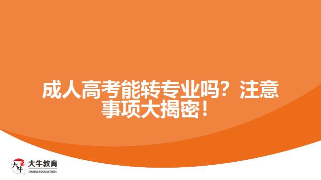 成人高考能轉(zhuǎn)專業(yè)嗎？注意事項(xiàng)大揭密！