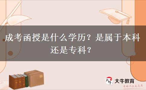 成考函授是什么學(xué)歷？是屬于本科還是?？?？