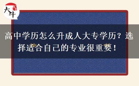 高中學(xué)歷怎么升成人大專學(xué)歷？