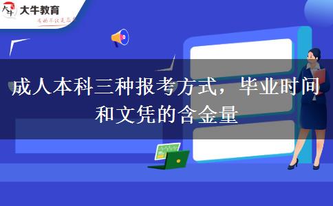 成人本科三種報(bào)考方式，畢業(yè)時(shí)間和文憑的含金