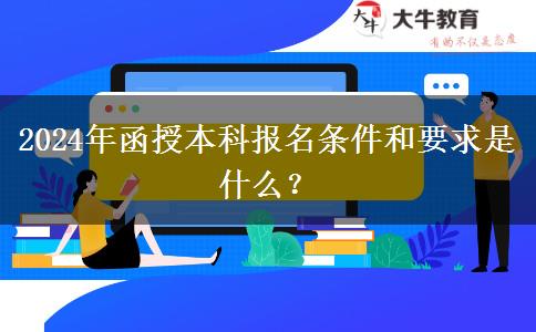2024年函授本科報名條件和要求是什么？