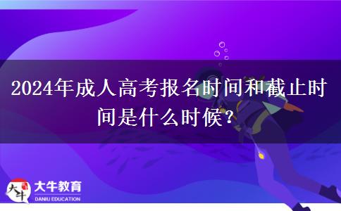 2024年成人高考報(bào)名時(shí)間和截止時(shí)間是什么時(shí)候？