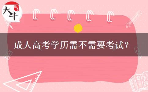 成人高考學(xué)歷需不需要考試？