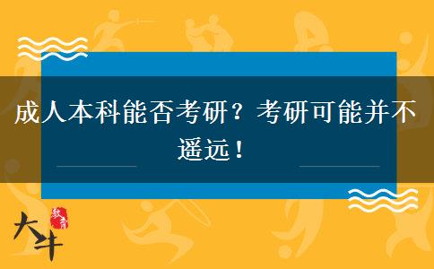 成人本科能否考研？考研可能并不遙遠(yuǎn)！