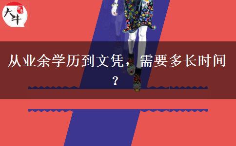 從業(yè)余學(xué)歷到文憑，需要多長時間？