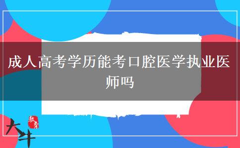 成人高考學歷能考口腔醫(yī)學執(zhí)業(yè)醫(yī)師嗎