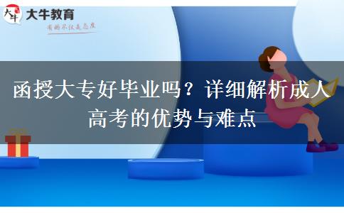 函授大專好畢業(yè)嗎？詳細解析成人高考的優(yōu)勢與難點