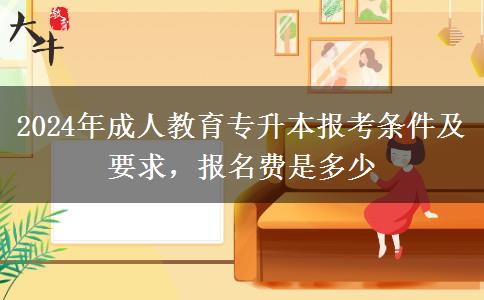 2024年成人教育專升本報(bào)考條件及要求，報(bào)名費(fèi)是