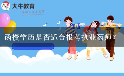函授學(xué)歷是否適合報(bào)考執(zhí)業(yè)藥師？