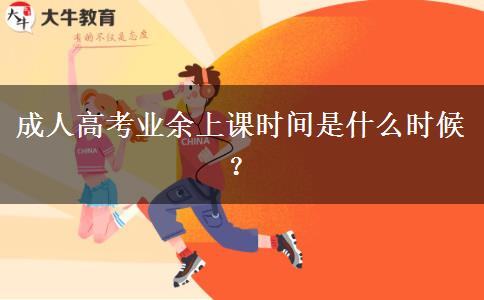 成人高考業(yè)余上課時間是什么時候？