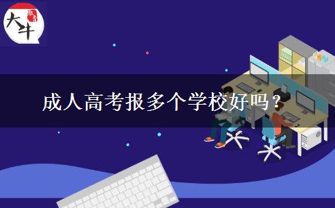 成人高考報多個學(xué)校好嗎？