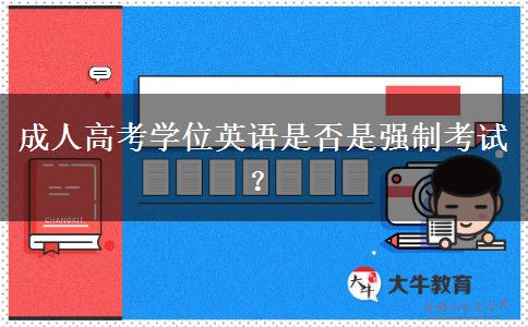 成人高考學(xué)位英語是否是強(qiáng)制考試？