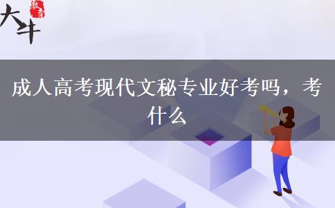 成人高考現代文秘專業(yè)好考嗎，考什么