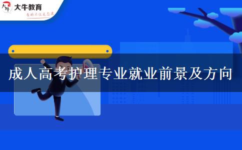 成人高考護(hù)理專(zhuān)業(yè)就業(yè)前景及方向