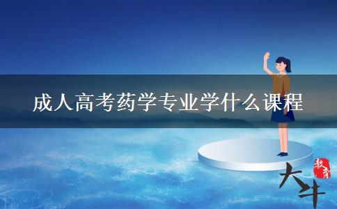 成人高考藥學(xué)專(zhuān)業(yè)學(xué)什么課程