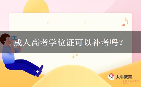 成人高考學(xué)位證可以補(bǔ)考嗎？